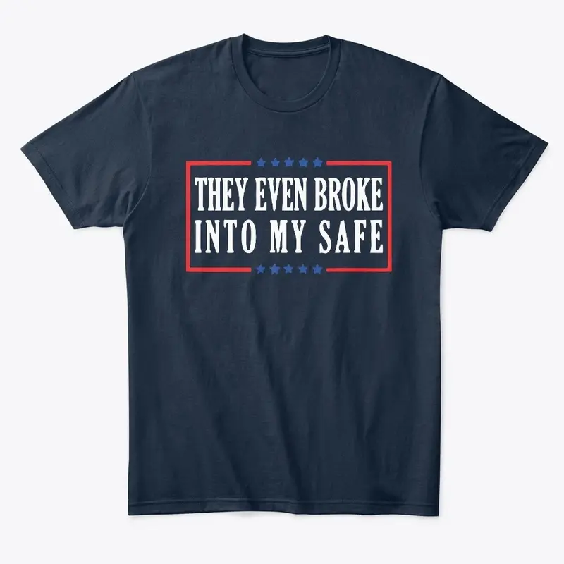 They Even Broke into My Safe T Shirt