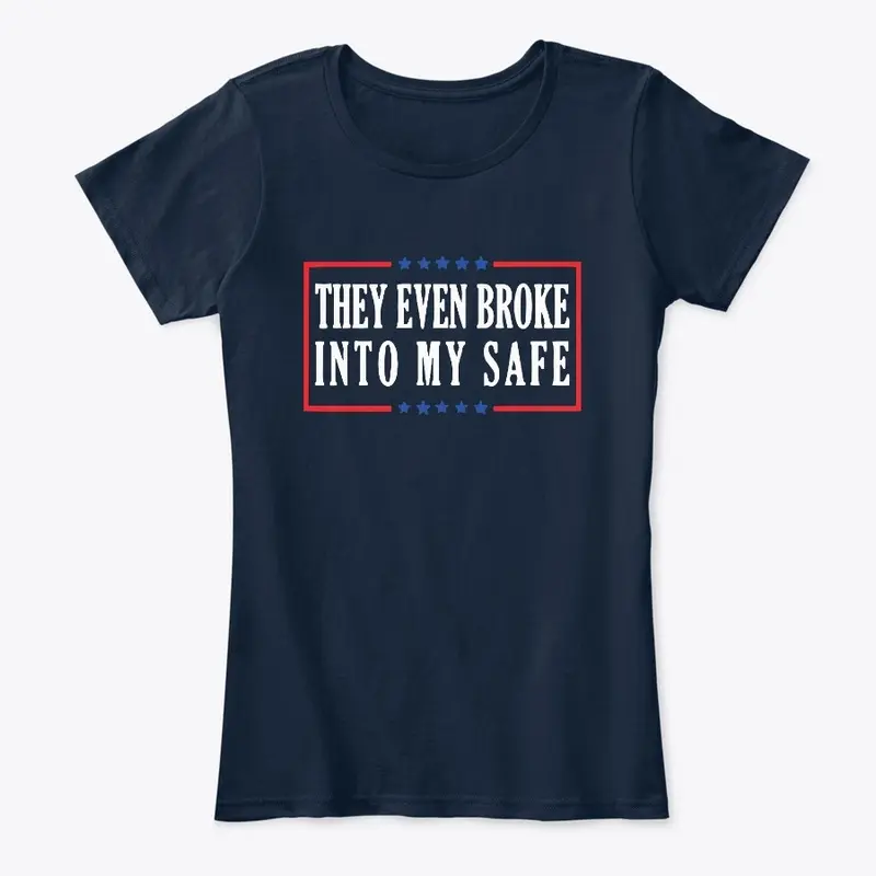 They Even Broke into My Safe T Shirt