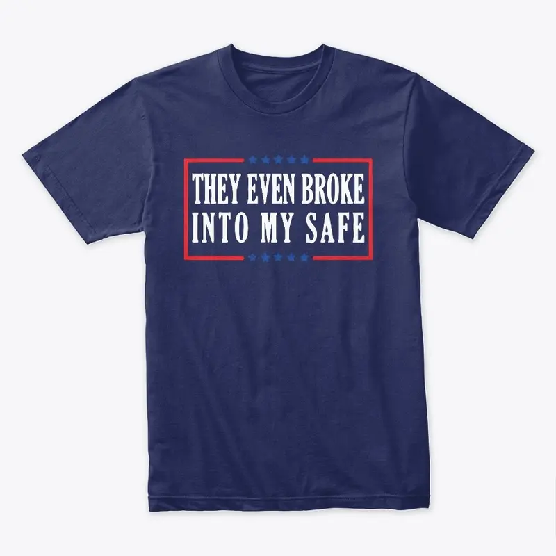 They Even Broke into My Safe T Shirt