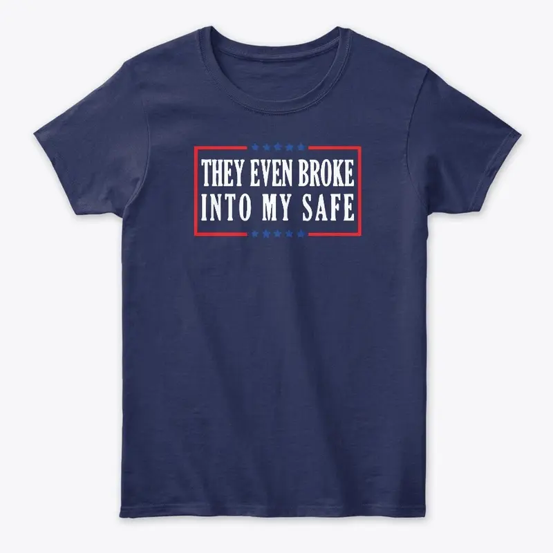 They Even Broke into My Safe T Shirt