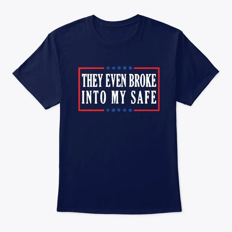 They Even Broke into My Safe T Shirt